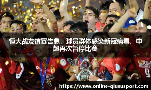 恒大战友谊赛告急，球员群体感染新冠病毒，中超再次暂停比赛