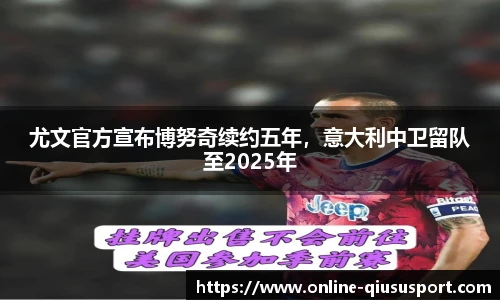 尤文官方宣布博努奇续约五年，意大利中卫留队至2025年