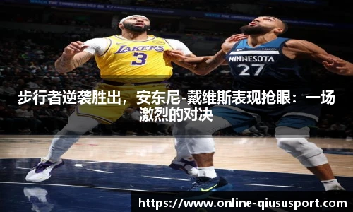 步行者逆袭胜出，安东尼-戴维斯表现抢眼：一场激烈的对决