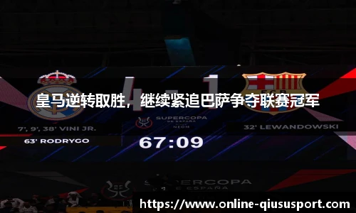 皇马逆转取胜，继续紧追巴萨争夺联赛冠军