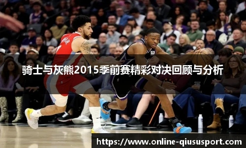 骑士与灰熊2015季前赛精彩对决回顾与分析